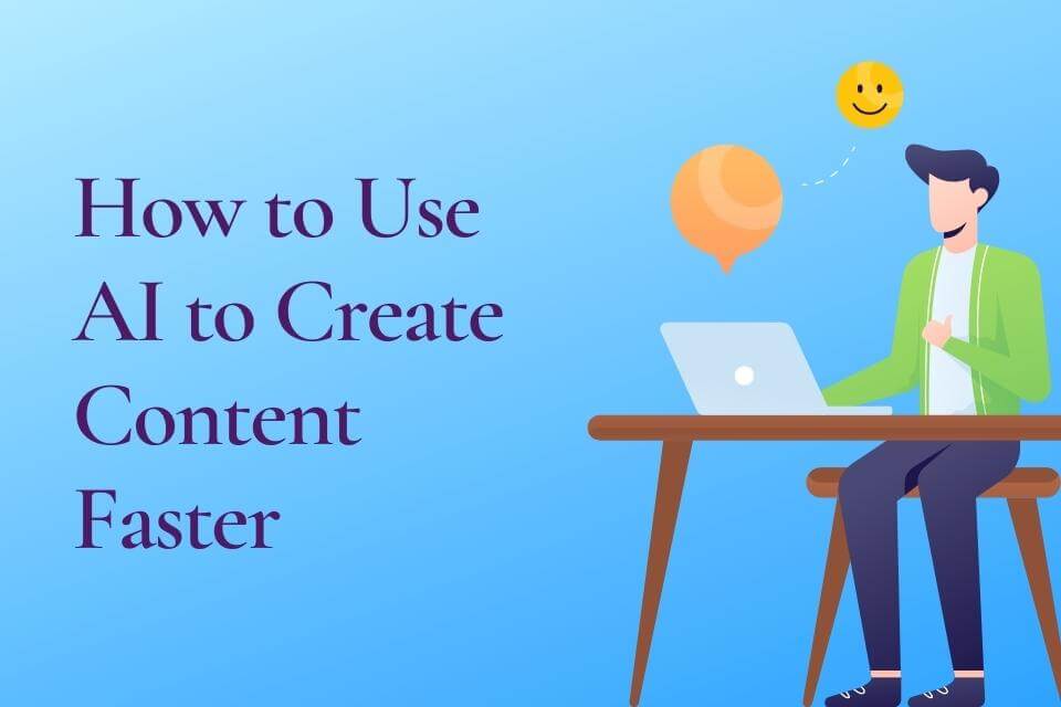 How to Use AI to Create Content Faster